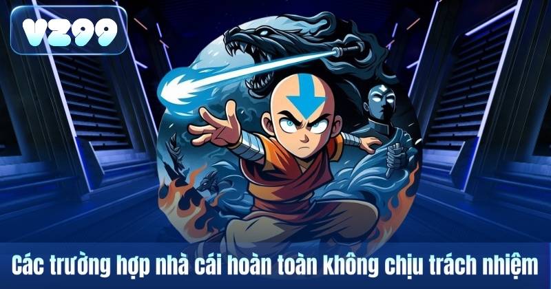 Miễn Trừ Trách Nhiệm 5 Các trường hợp nhà cái hoàn toàn không chịu trách nhiệm