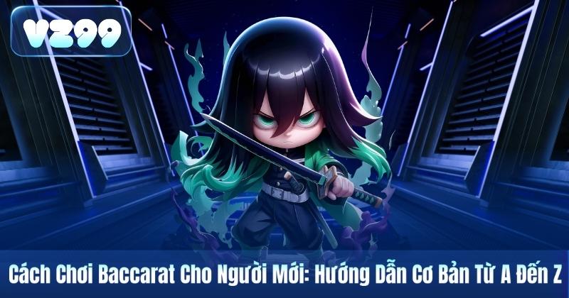 Cách Chơi Baccarat Cho Người Mới: Hướng Dẫn Cơ Bản Từ A Đến Z