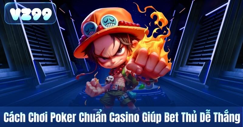 Cách Chơi Poker Chuẩn Casino Giúp Bet Thủ Dễ Thắng