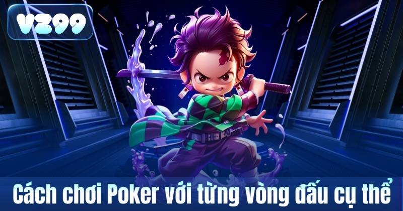 Cách chơi Poker với từng vòng đấu cụ thể