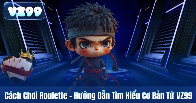 Cách Chơi Roulette – Hướng Dẫn Tìm Hiểu Cơ Bản Từ VZ99