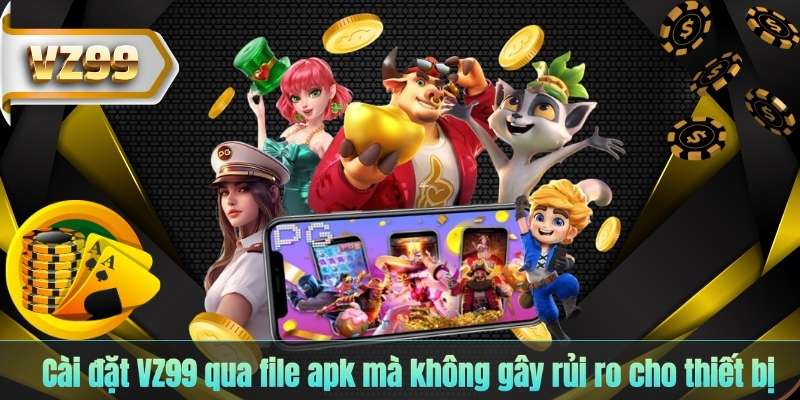 TẢI APP VZ99 6 Cài đặt VZ99 qua file apk mà không gây rủi ro cho thiết bị
