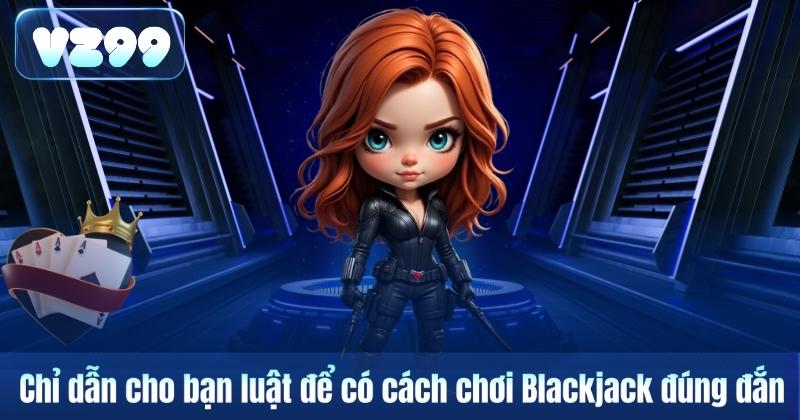 Chỉ dẫn cho bạn luật để có cách chơi Blackjack đúng đắn