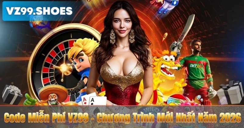Code Miễn Phí VZ99 – Chương Trình Mới Nhất Năm 2026