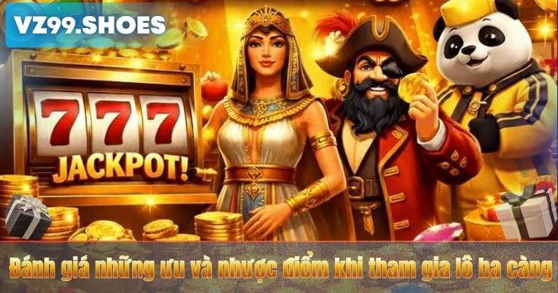 Đánh giá những ưu và nhược điểm khi tham gia lô ba càng
