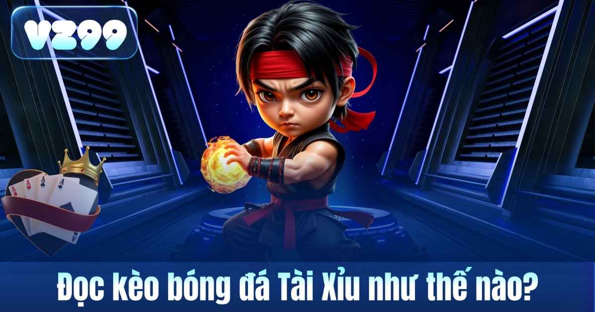 Đọc kèo bóng đá Tài Xỉu như thế nào?