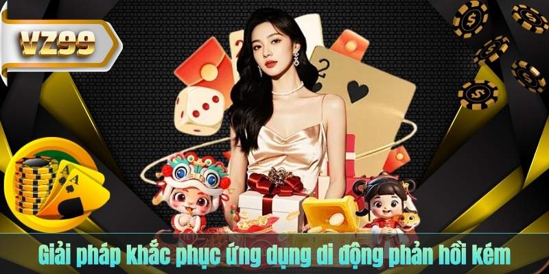 TẢI APP VZ99 8 Giải pháp khắc phục ứng dụng di động phản hồi kém