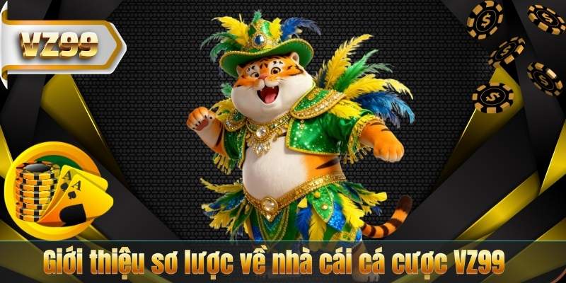Giới thiệu sơ lược về nhà cái cá cược VZ99