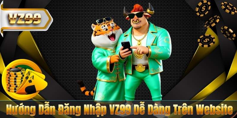 Hướng Dẫn Đăng Nhập VZ99 Dễ Dàng Trên Website