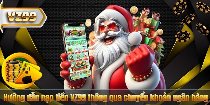 Hướng dẫn nạp tiền VZ99 thông qua chuyển khoản ngân hàng