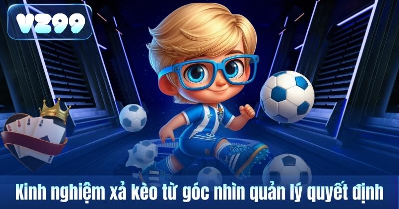 Kinh nghiệm xả kèo từ góc nhìn quản lý quyết định
