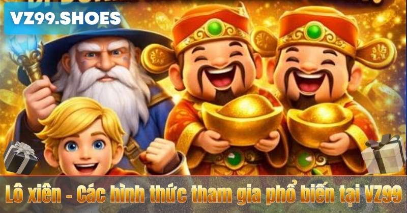 Lô xiên – Các hình thức tham gia phổ biến tại VZ99