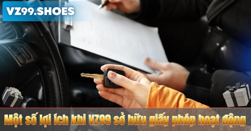 Một số lợi ích khi VZ99 sở hữu giấy phép hoạt động