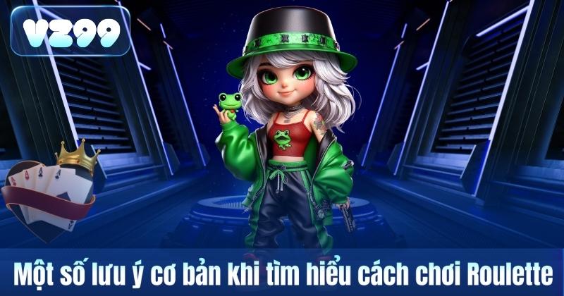 Một số lưu ý cơ bản khi tìm hiểu cách chơi Roulette