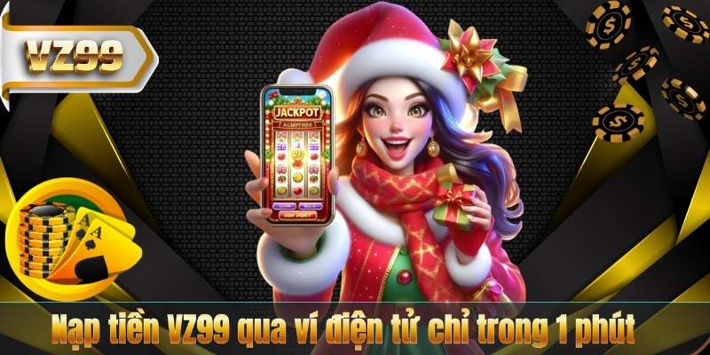 Nạp tiền VZ99 qua ví điện tử chỉ trong 1 phút
