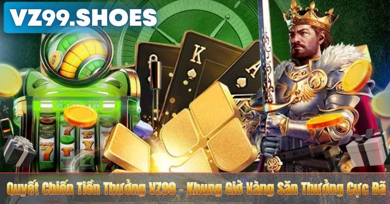 Quyết Chiến Tiền Thưởng VZ99 – Khung Giờ Vàng Săn Thưởng Cực Đã