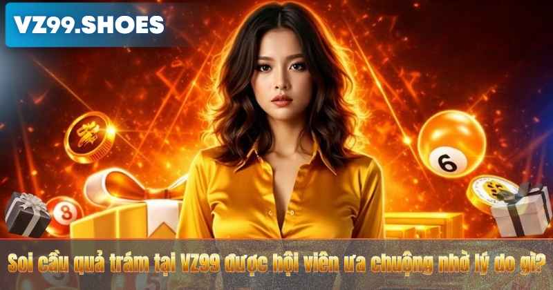 Soi cầu quả trám tại VZ99 được hội viên ưa chuộng nhờ lý do gì?