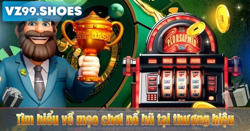Mẹo Chơi Nổ Hũ VZ99 – Hướng Dẫn Cụ Thể Giúp Bạn Tăng Cơ Hội Thắng 5 Tìm hiểu về mẹo chơi nổ hũ tại thương hiệu